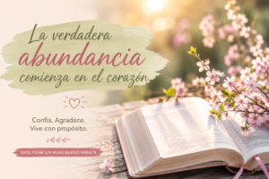 Imagen cristiana de una Biblia abierta con flores y el mensaje sobre la verdadera abundancia que comienza en el corazón.